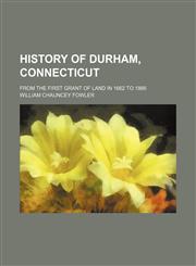 History of Durham, Connecticut; from the first grant of land in 1662 to 1866,1154731537,9781154731538
