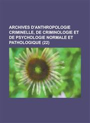 Archives D'Anthropologie Criminelle, de Criminologie Et de Psychologie Normale Et Pathologique (22 ),1234463733,9781234463731