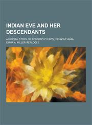 Indian Eve and Her Descendants; An Indian Story of Bedford County, Pennsylvania,1230438831,9781230438832