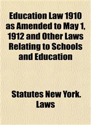 Education Law 1910 as Amended to May 1, 1912 and Other Laws Relating to Schools and Education,1154690571,9781154690576