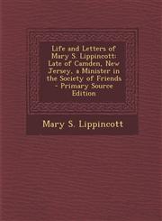 Life and Letters of Mary S. Lippincott Late of Camden, New Jersey, a Minister in the Society of Friends,1289524998,9781289524999