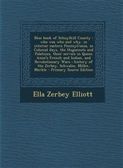 Blue Book of Schuylkill County Who Was Who and Why, in Interior Eastern Pennsylvania, in Colonial Days, the Huguenots and Palatines, Their Service in,1294407279,9781294407270