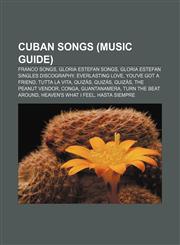 Cuban songs (Music Guide) Franco songs, Gloria Estefan songs, Gloria Estefan singles discography, Everlasting Love, You've Got a Friend,1157090079,9781157090076