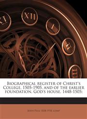 Biographical register of Christ's College, 1505-1905, and of the earlier foundation, God's house, 1448-1505; Volume 2,1174843667,9781174843662