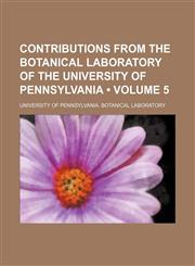 Contributions from the Botanical Laboratory of the University of Pennsylvania (Volume 5),123575006X,9781235750069