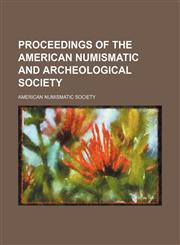 Proceedings of the American Numismatic and Archeological Society,1130889947,9781130889949
