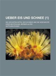 Ueber Eis Und Schnee; Die Hochsten Gipfel Der Schweiz Und Die Geschichte Ihrer Besteigung. Berner-Alpen (1 ),1234507730,9781234507732