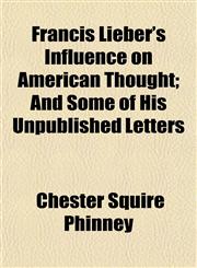 Francis Lieber's Influence on American Thought; And Some of His Unpublished Letters,1154981983,9781154981988