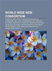 World Wide Web Consortium Semantic Web, World Wide Web Consortium standards, XML, HTML, Tim Berners-Lee, Portable Network Graphics,1156880491,9781156880494