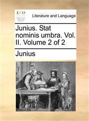 Junius.  Stat nominis umbra.  Vol. II.  Volume 2 of 2,1170436706,9781170436707