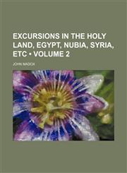 Excursions in the Holy Land, Egypt, Nubia, Syria, Etc (Volume 2),1150344636,9781150344633