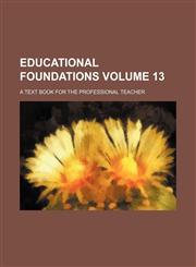Educational foundations; a text book for the professional teacher Volume 13,1153921618,9781153921619