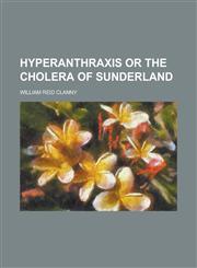 Hyperanthraxis or the Cholera of Sunderland,1234141388,9781234141387