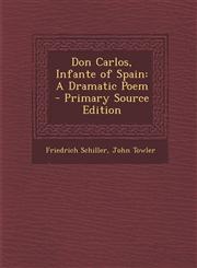 Don Carlos, Infante of Spain A Dramatic Poem - Primary Source Edition,1294445391,9781294445395