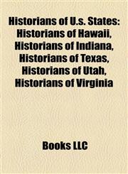 Historians of U.s. States Historians of Hawaii, Historians of Indiana, Historians of Texas, Historians of Utah, Historians of Virginia,1158156804,9781158156801
