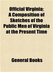 Official Virginia; A Composition of Sketches of the Public Men of Virginia at the Present Time,1153065835,9781153065832