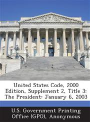 United States Code, 2000 Edition, Supplement 2, Title 3 The President: January 6, 2003,1289377561,9781289377564