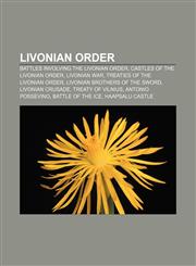 Livonian Order Battles involving the Livonian Order, Castles of the Livonian Order, Livonian War, Treaties of the Livonian Order,1157481671,9781157481676