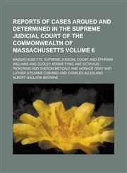 Reports of cases argued and determined in the Supreme Judicial Court of the Commonwealth of Massachusetts Volume 6,1236762142,9781236762146