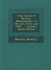 Vital records of Beverly, Massachusetts, to the end of the year 1849 ..  - Primary Source Edition,129562494X,9781295624942
