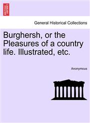 Burghersh, or the Pleasures of a country life. Illustrated, etc.,1241602662,9781241602666