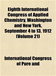 Eighth International Congress of Applied Chemistry, Washington and New York, September 4 to 13, 1912 (Volume 21),1152644068,9781152644069