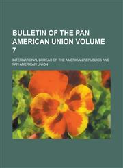 Bulletin of the Pan American Union Volume 7,1236953363,9781236953360