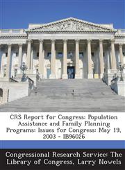 Crs Report for Congress Population Assistance and Family Planning Programs: Issues for Congress: May 19, 2003 - Ib96026,1295244810,9781295244812