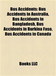 Bus Accidents Bus Accidents in Australia, Bus Accidents in Bangladesh, Bus Accidents in Burkina Faso, Bus Accidents in Canada,115779064X,9781157790648