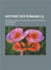 Histoire Des Romains; Depuis Les Temps Les Plus Recules Jusqu'a L'Invasion Des Barbares (3 ),1234558149,9781234558147
