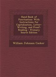 Hand-Book of Punctuation With Instructions for Capitalization, Letter-Writing, and Proof-Reading - Primary Source Edition,1287928528,9781287928522