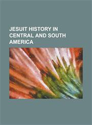 Jesuit History in Central and South America Battle of Mborore, Illuminated Block, Jesuit Block and Estancias of Cordoba, Jesuit Missions of Chiquitos,1230769579,9781230769578