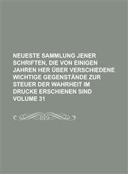 Neueste Sammlung jener Schriften, die von einigen Jahren her über verschiedene wichtige Gegenstände zur Steuer der Wahrheit im Drucke erschienen sind Volume 31,1234270315,9781234270315