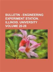 Bulletin - Engineering Experiment Station. Illinois. University Volume 20-28,1130989143,9781130989144