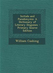 Initials and Pseudonyms A Dictionary of Literary Disguises,1287448534,9781287448532