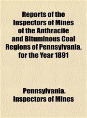 Reports of the Inspectors of Mines of the Anthracite and Bituminous Coal Regions of Pennsylvania, for the Year 1891,1154832724,9781154832723