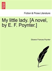 My little lady. [A novel, by E. F. Poynter.],1241582343,9781241582340