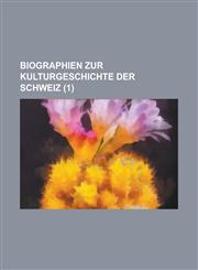 Biographien Zur Kulturgeschichte Der Schweiz (1),1235997391,9781235997396