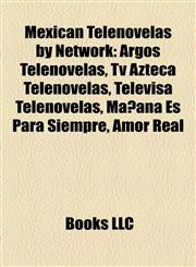 Mexican Telenovelas by Network Argos Telenovelas, Tv Azteca Telenovelas, Televisa Telenovelas, Mañana Es Para Siempre, Amor Real,1157878334,9781157878339