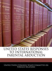UNITED STATES RESPONSES TO INTERNATIONAL PARENTAL ABDUCTION,1240450265,9781240450268