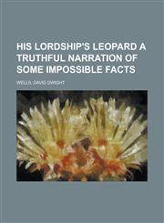 His Lordship's Leopard a Truthful Narration of Some Impossible Facts,1153829673,9781153829670