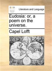 Eudosia or, a poem on the universe.,1140767887,9781140767886