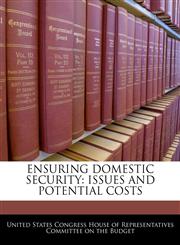 ENSURING DOMESTIC SECURITY ISSUES AND POTENTIAL COSTS,1240467680,9781240467686