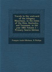 Travels to the westward of the Allegany Mountains, in the states of the Ohio, Kentucky, and Tennessee, in the year 1802 Volume 1 - Primary Source Edition,1295712547,9781295712540