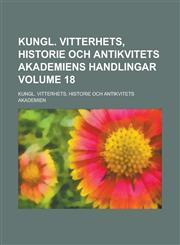 Kungl. Vitterhets, Historie Och Antikvitets Akademiens Handlingar Volume 18,1236908244,9781236908247