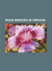 Road Bridges in Oregon Abernethy Bridge, Alsea Bay Bridge, Antelope Creek Bridge, Astoria Megler Bridge, Belknap Bridge, Big Creek Bridge (or,1156142202,9781156142202