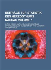 Beiträge zur Statistik des Herzogthums Nassau; In zwei Theilen. Unter vielfacher Benutzung officieller Quellen bearbeitet von Otto Sartorius Volume 1,1230123180,9781230123189