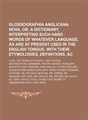 Glossographia Anglicana nova, or, A dictionary, interpreting such hard words of whatever language, as are at present used in the English tongue, with their etymologies, definitions, &c; also, the terms of divinity, law, physick, mathematicks, grammar, poe,1231115009,9781231115008