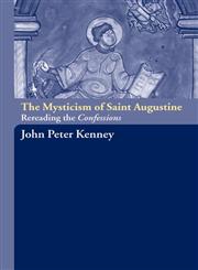 The Mysticism of Saint Augustine Re-Reading the Confessions,0415288339,9780415288330