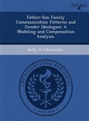 Father-Son Family Communication Patterns and Gender Ideologies A Modeling and Compensation Analysis.,1249857597,9781249857594